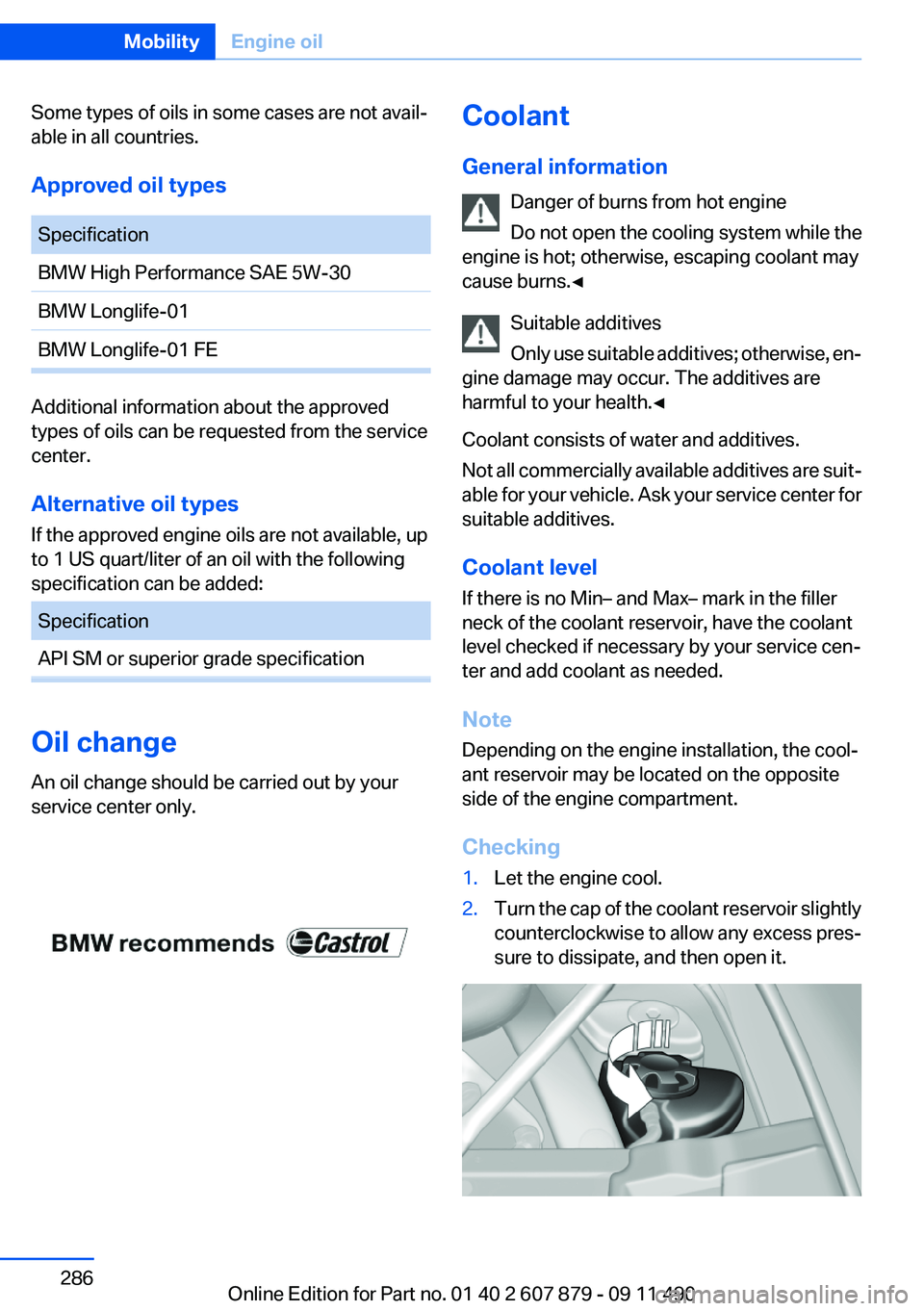 BMW 528I 2012  Owners Manual Some types of oils in some cases are not avail‐
able in all countries.
Approved oil typesSpecificationBMW High Performance SAE 5W-30BMW Longlife-01BMW Longlife-01 FE
Additional information about the