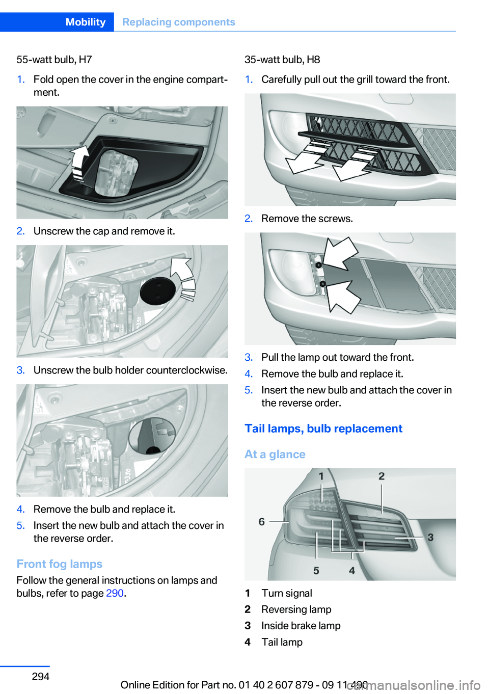 BMW 528I 2012  Owners Manual 55-watt bulb, H71.Fold open the cover in the engine compart‐
ment.2.Unscrew the cap and remove it.3.Unscrew the bulb holder counterclockwise.4.Remove the bulb and replace it.5.Insert the new bulb an