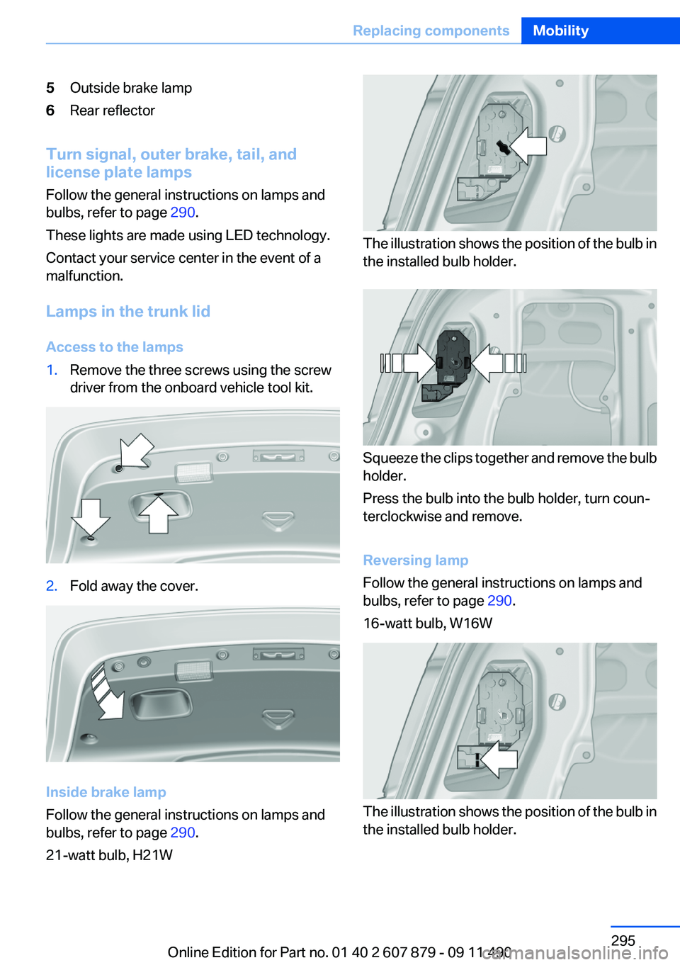 BMW 528I 2012  Owners Manual 5Outside brake lamp6Rear reflector
Turn signal, outer brake, tail, and
license plate lamps
Follow the general instructions on lamps and
bulbs, refer to page  290.
These lights are made using LED techn