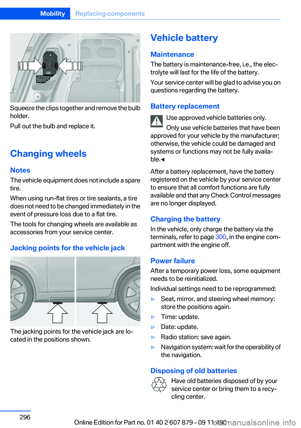 BMW 528I 2012  Owners Manual Squeeze the clips together and remove the bulb
holder.
Pull out the bulb and replace it.
Changing wheels
Notes
The vehicle equipment does not include a spare
tire.
When using run-flat tires or tire se