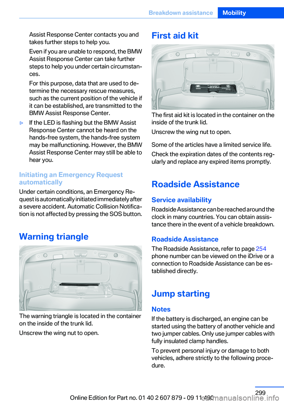 BMW 528I 2012  Owners Manual Assist Response Center contacts you and
takes further steps to help you.
Even if you are unable to respond, the BMW
Assist Response Center can take further
steps to help you under certain circumstan