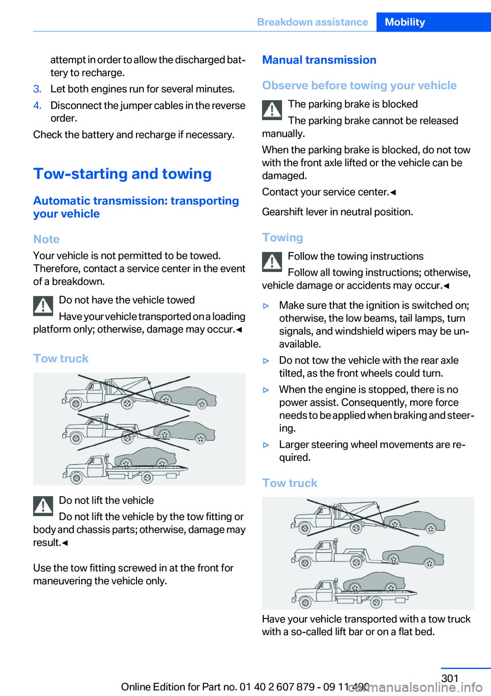 BMW 528I 2012  Owners Manual attempt in order to allow the discharged bat‐
tery to recharge.3.Let both engines run for several minutes.4.Disconnect the jumper cables in the reverse
order.
Check the battery and recharge if neces