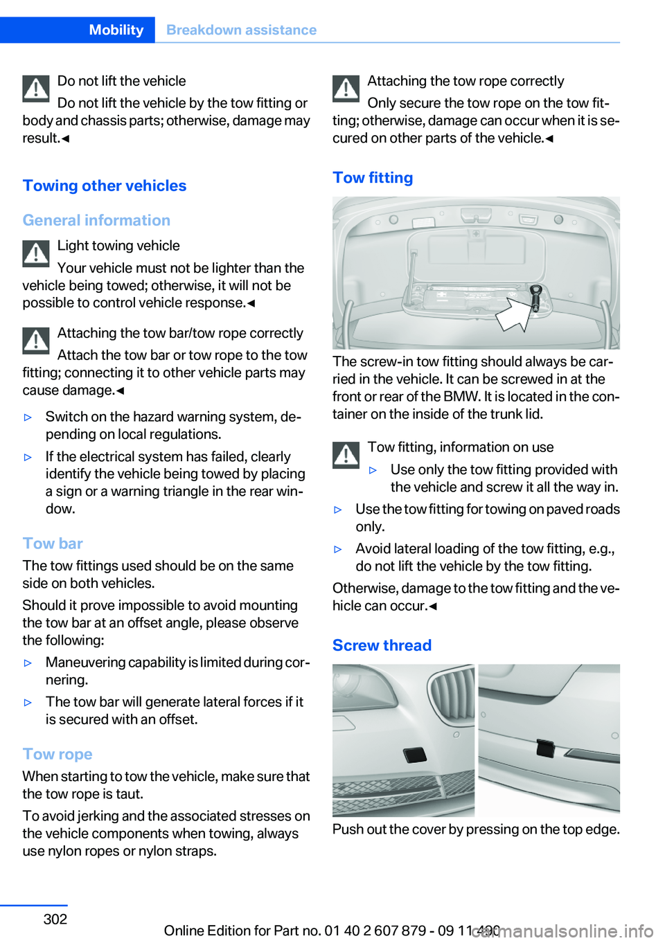 BMW 528I 2012  Owners Manual Do not lift the vehicle
Do not lift the vehicle by the tow fitting or
body and chassis parts; otherwise, damage may
result.◀
Towing other vehicles
General information Light towing vehicle
Your vehic