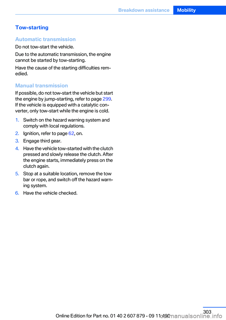BMW 528I 2012  Owners Manual Tow-starting
Automatic transmission
Do not tow-start the vehicle.
Due to the automatic transmission, the engine
cannot be started by tow-starting.
Have the cause of the starting difficulties rem‐
ed