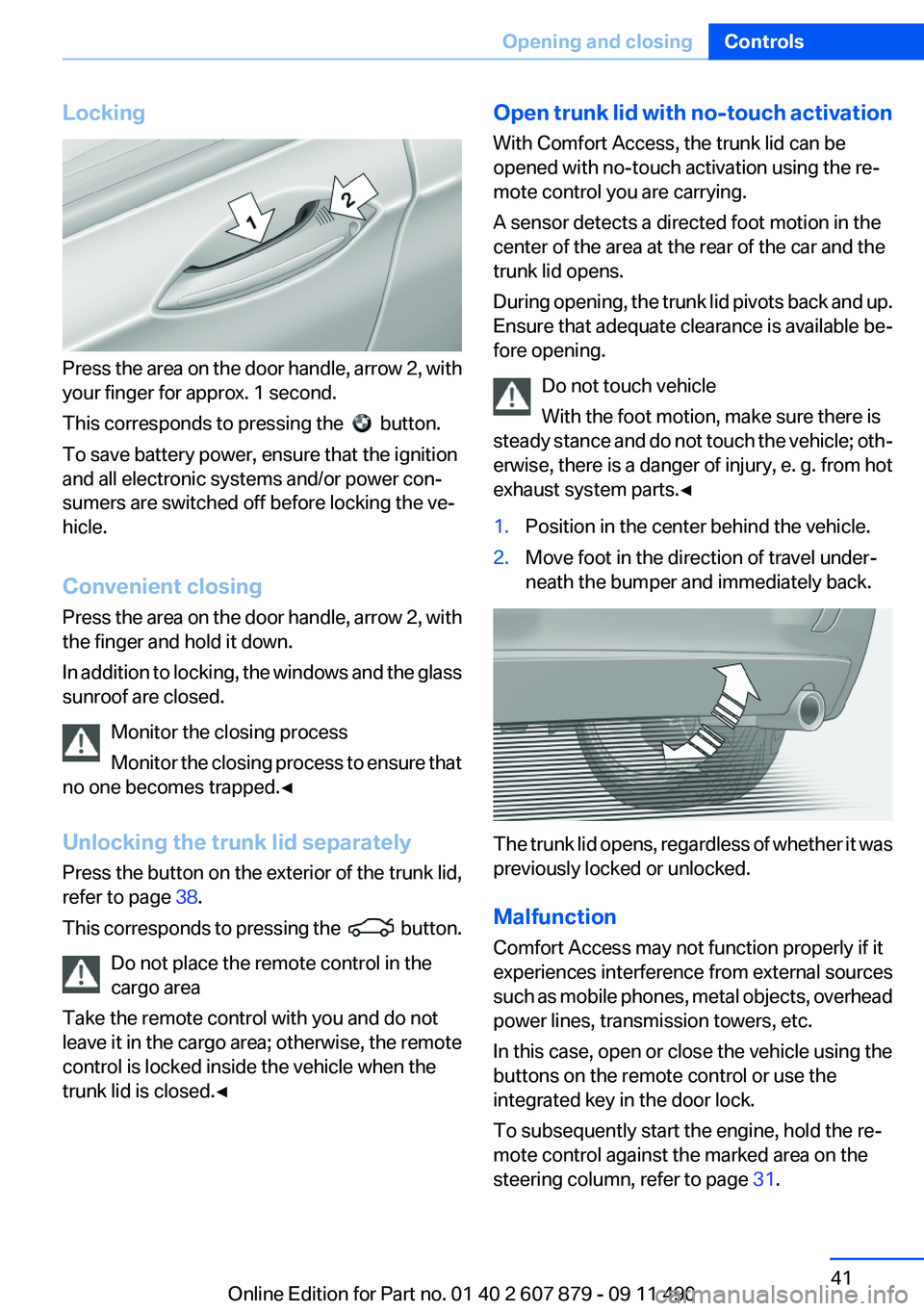 BMW 528I 2012 Service Manual Locking
Press the area on the door handle, arrow 2, with
your finger for approx. 1 second.
This corresponds to pressing the  
  button.
To save battery power, ensure that the ignition
and all electron