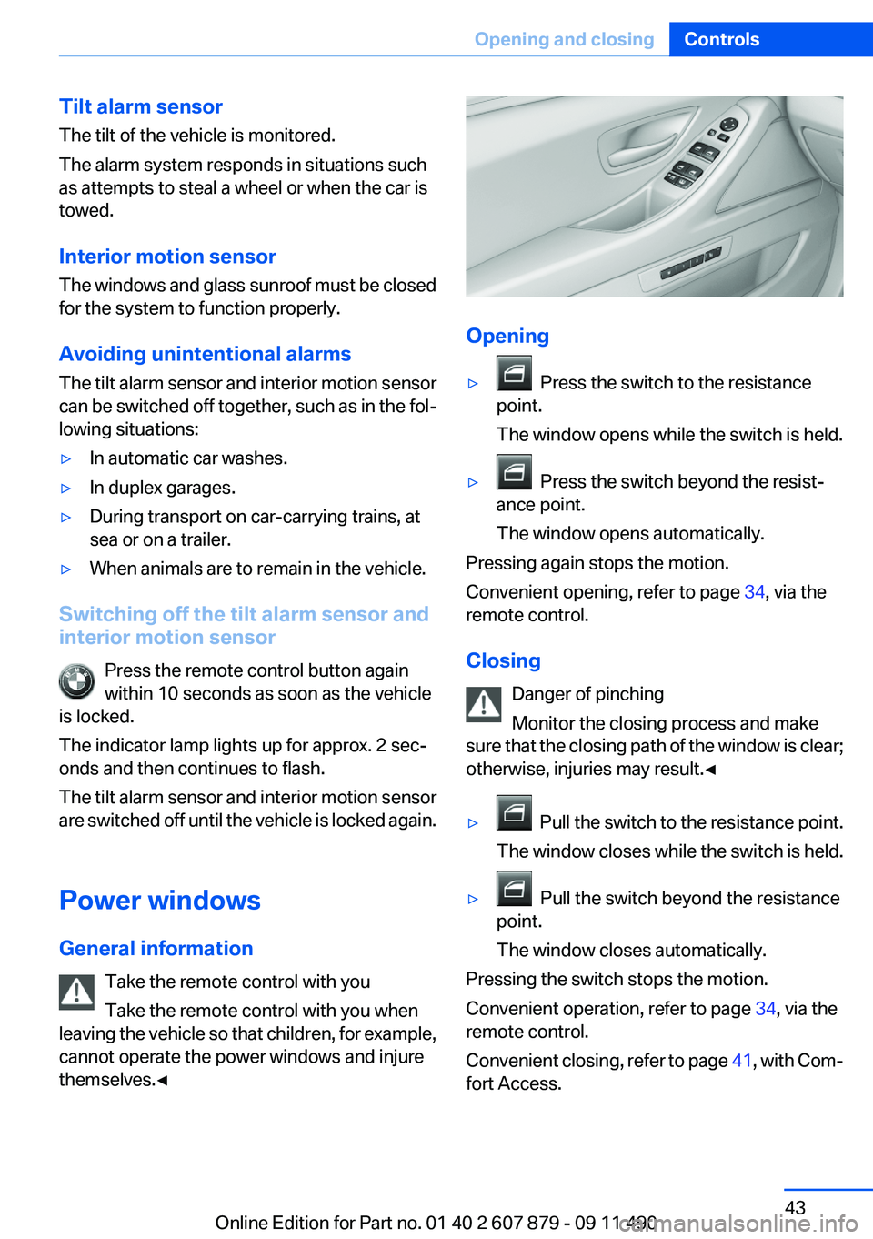 BMW 528I 2012 Service Manual Tilt alarm sensor
The tilt of the vehicle is monitored.
The alarm system responds in situations such
as attempts to steal a wheel or when the car is
towed.
Interior motion sensor
The windows and  glas