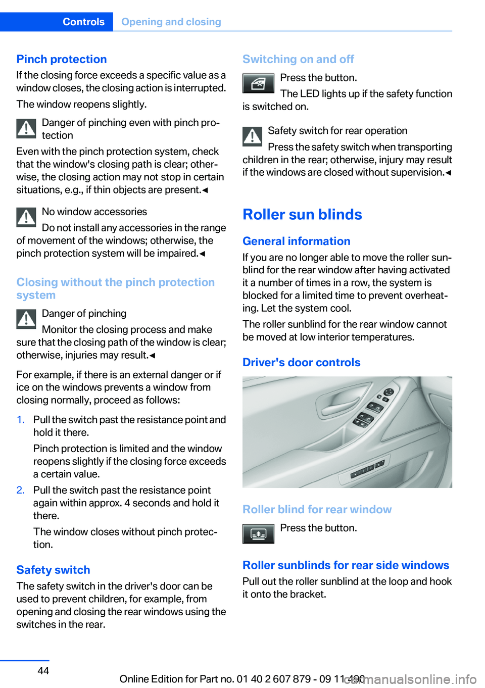 BMW 528I 2012 Service Manual Pinch protection
If the closing force exceeds a specific value as a
window closes, the closing action is interrupted.
The window reopens slightly.
Danger of pinching even with pinch pro‐
tection
Eve