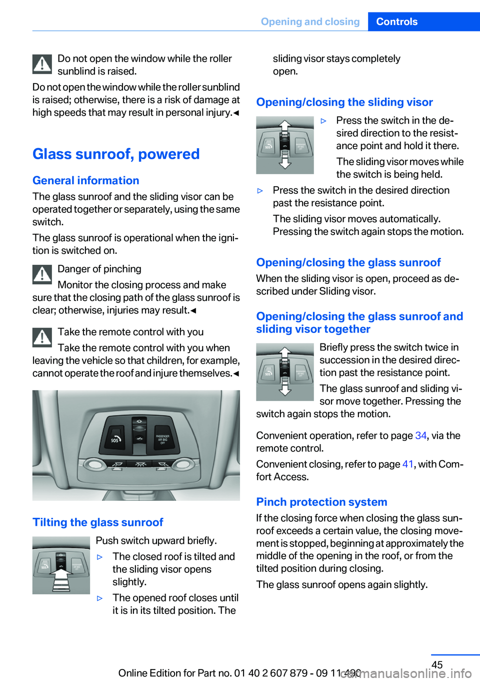 BMW 528I 2012 Service Manual Do not open the window while the roller
sunblind is raised.
Do not open the window while the roller sunblind
is raised; otherwise, there is a risk of damage at
high speeds that may result in personal 