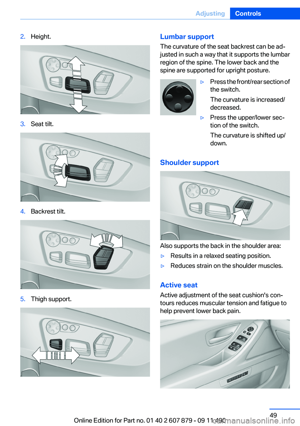 BMW 528I 2012 Service Manual 2.Height.3.Seat tilt.4.Backrest tilt.5.Thigh support.Lumbar support
The curvature of the seat backrest can be ad‐
justed in such a way that it supports the lumbar
region of the spine. The lower back