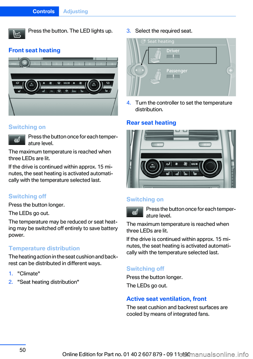 BMW 528I 2012 Service Manual Press the button. The LED lights up.
Front seat heating
Switching on Press the button once for each temper‐
ature level.
The maximum temperature is reached when
three LEDs are lit.
If the drive is c BMW 528I 2012 Service Manual Press the button. The LED lights up.
Front seat heating
Switching on Press the button once for each temper‐
ature level.
The maximum temperature is reached when
three LEDs are lit.
If the drive is c