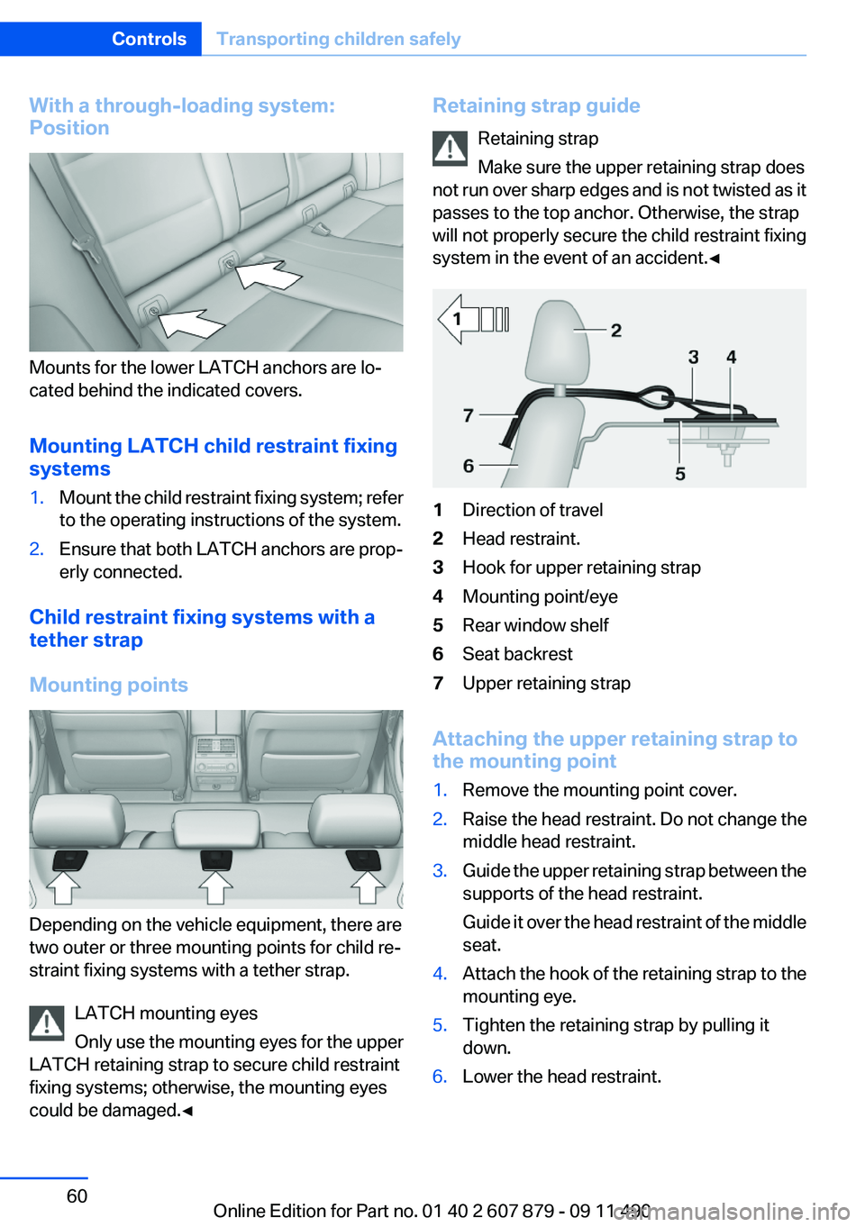 BMW 528I 2012 Workshop Manual With a through-loading system:
Position
Mounts for the lower LATCH anchors are lo‐
cated behind the indicated covers.
Mounting LATCH child restraint fixing
systems
1.Mount the child restraint fixing