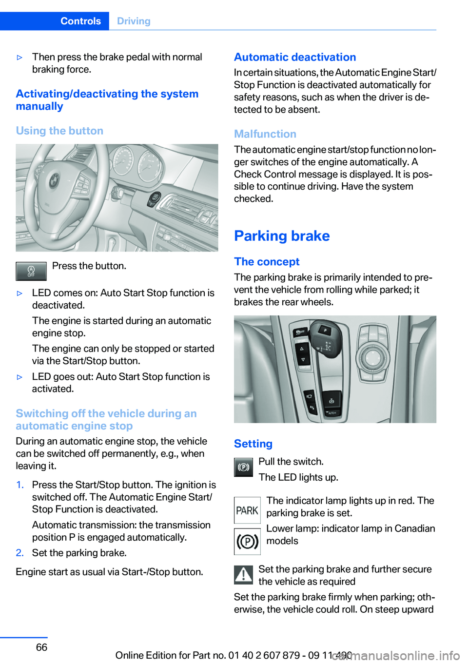 BMW 528I 2012 Repair Manual ▷Then press the brake pedal with normal
braking force.
Activating/deactivating the system
manually
Using the button
Press the button.
▷LED comes on: Auto Start Stop function is
deactivated.
The en BMW 528I 2012 Repair Manual ▷Then press the brake pedal with normal
braking force.
Activating/deactivating the system
manually
Using the button
Press the button.
▷LED comes on: Auto Start Stop function is
deactivated.
The en