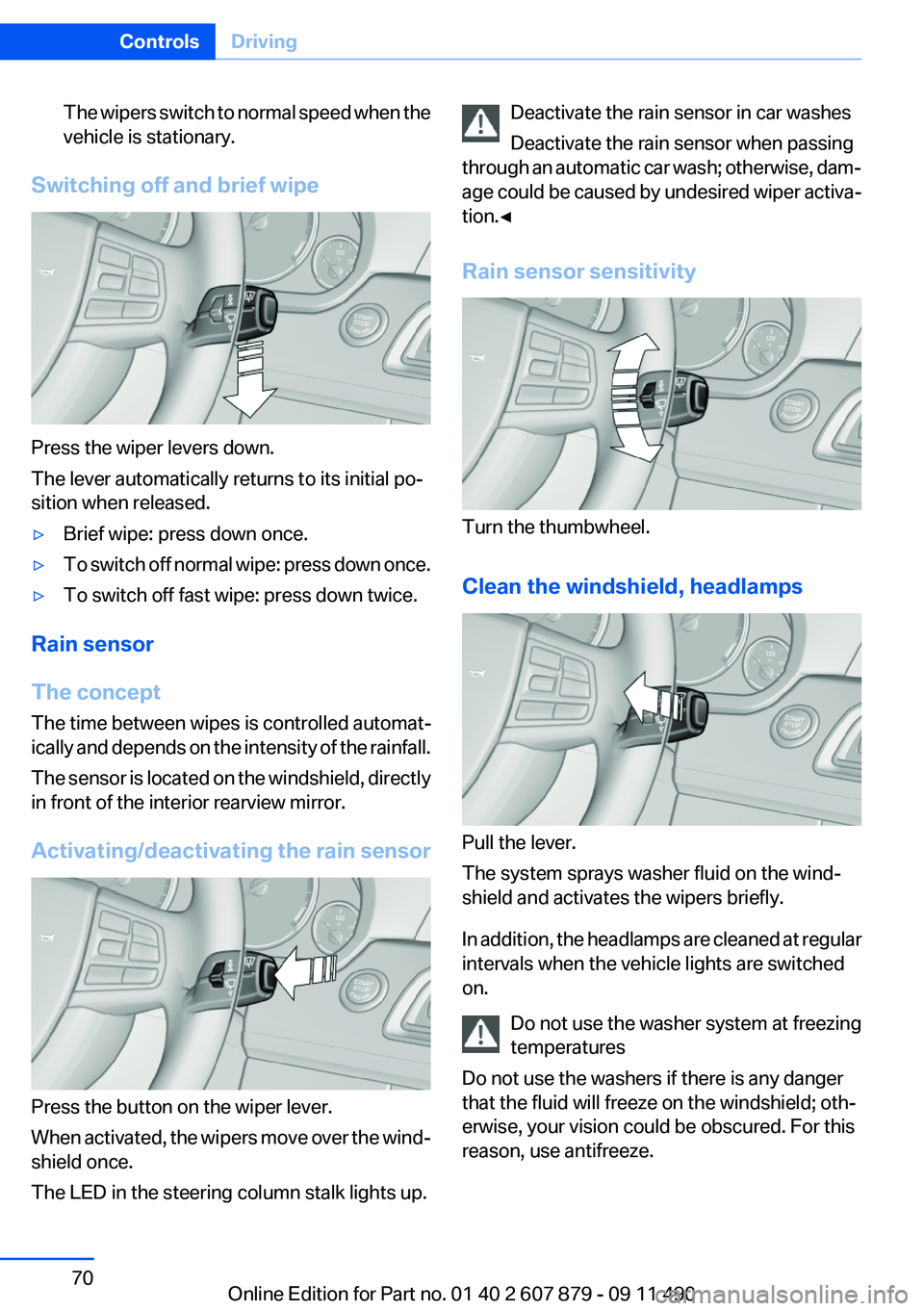 BMW 528I 2012 Owners Manual The wipers switch to normal speed when the
vehicle is stationary.
Switching off and brief wipe
Press the wiper levers down.
The lever automatically returns to its initial po‐
sition when released.
BMW 528I 2012 Owners Manual The wipers switch to normal speed when the
vehicle is stationary.
Switching off and brief wipe
Press the wiper levers down.
The lever automatically returns to its initial po‐
sition when released.