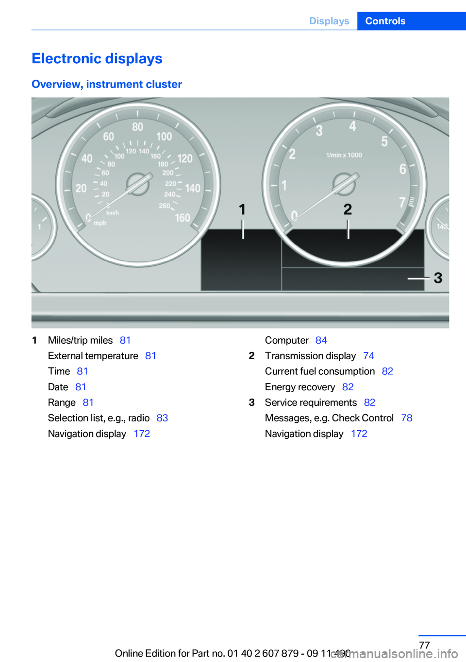 BMW 528I 2012 Manual PDF Electronic displays
Overview, instrument cluster1Miles/trip miles 81
External temperature 81
Time 81
Date 81
Range 81
Selection list, e.g., radio 83
Navigation disp BMW 528I 2012 Manual PDF Electronic displays
Overview, instrument cluster1Miles/trip miles 81
External temperature 81
Time 81
Date 81
Range 81
Selection list, e.g., radio 83
Navigation disp