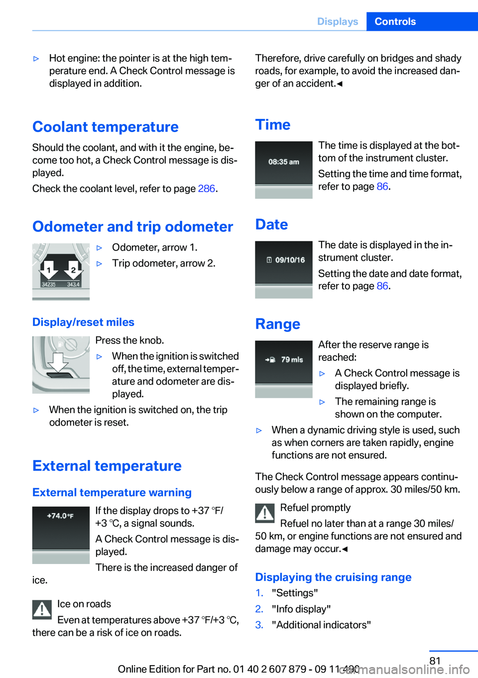 BMW 528I 2012  Owners Manual ▷Hot engine: the pointer is at the high tem‐
perature end. A Check Control message is
displayed in addition.
Coolant temperature
Should the coolant, and with it the engine, be‐
come too hot, a C