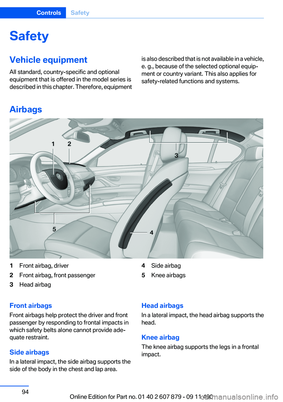 BMW 528I 2012 Owners Manual SafetyVehicle equipment
All standard, country-specific and optional
equipment that is offered in the model series is
described in this chapter. Therefore, equipmentis also described that is not availa BMW 528I 2012 Owners Manual SafetyVehicle equipment
All standard, country-specific and optional
equipment that is offered in the model series is
described in this chapter. Therefore, equipmentis also described that is not availa