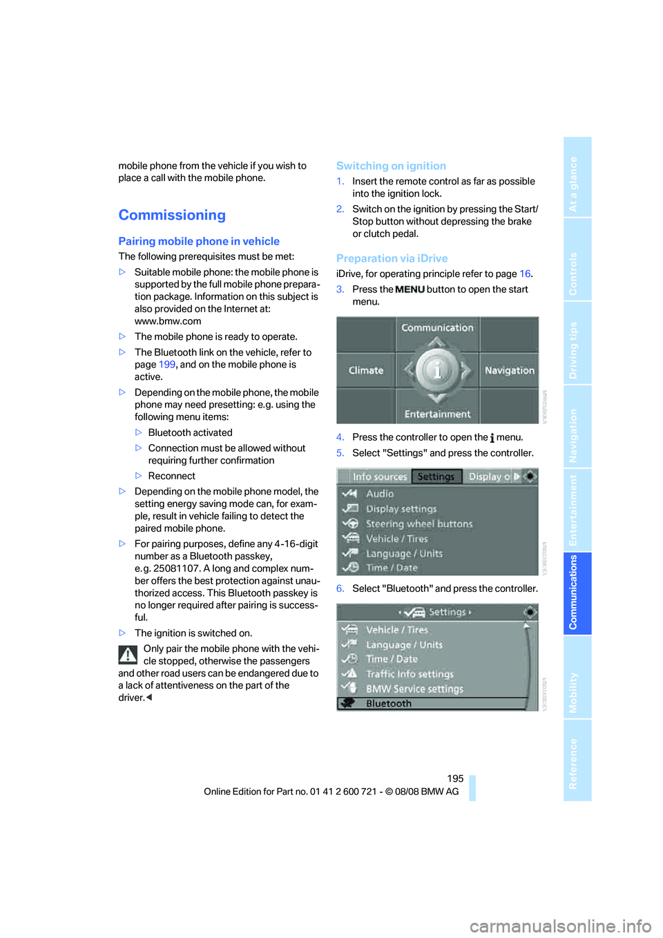 BMW 528I 2009  Owners Manual  195
Entertainment
Reference
At a glance
Controls
Driving tips Communications
Navigation
Mobility
mobile phone from the vehicle if you wish to 
place a call with the mobile phone.
Commissioning
Pairin