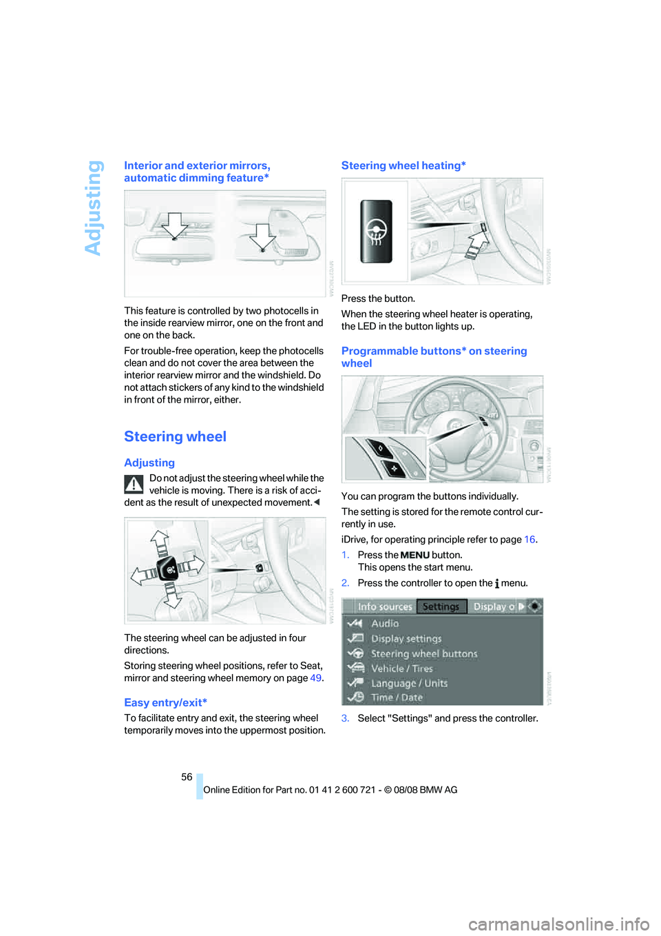 BMW 528I 2009 Workshop Manual Adjusting
56
Interior and exterior mirrors, 
automatic dimming feature*
This feature is controlled by two photocells in 
the inside rearview mirror, one on the front and 
one on the back.
For trouble-