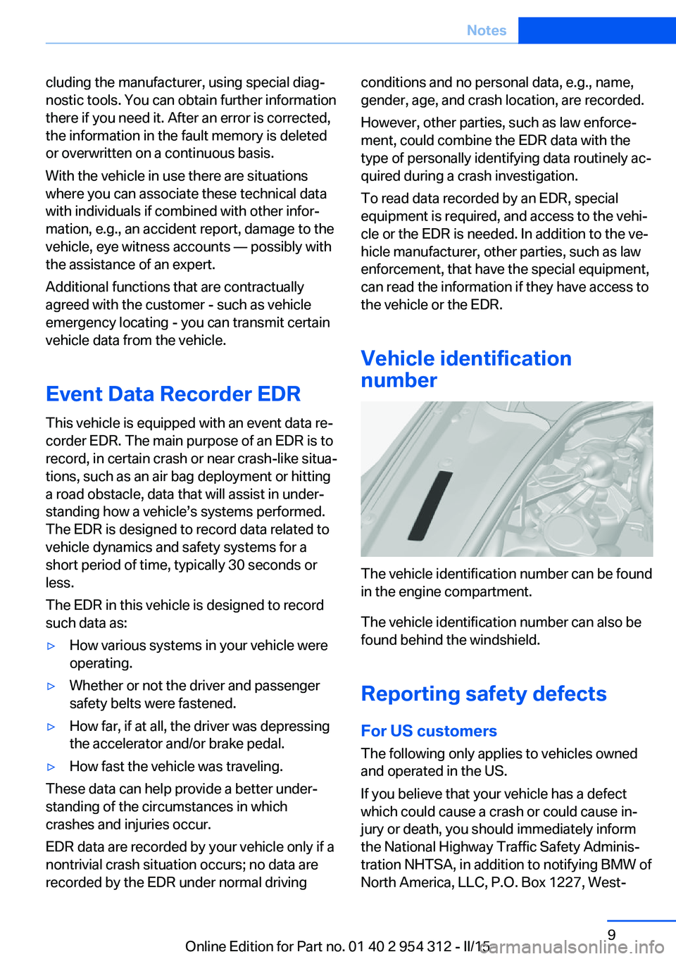 BMW 528I SEDAN 2016  Owners Manual cluding the manufacturer, using special diag‐
nostic tools. You can obtain further information
there if you need it. After an error is corrected,
the information in the fault memory is deleted
or ov