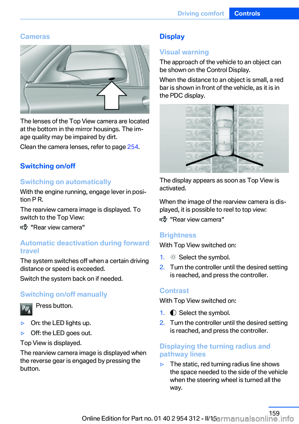 BMW 528I SEDAN 2016 Owners Manual Cameras
The lenses of the Top View camera are located
at the bottom in the mirror housings. The im‐
age quality may be impaired by dirt.
Clean the camera lenses, refer to page 254.
Switching on/off BMW 528I SEDAN 2016 Owners Manual Cameras
The lenses of the Top View camera are located
at the bottom in the mirror housings. The im‐
age quality may be impaired by dirt.
Clean the camera lenses, refer to page 254.
Switching on/off