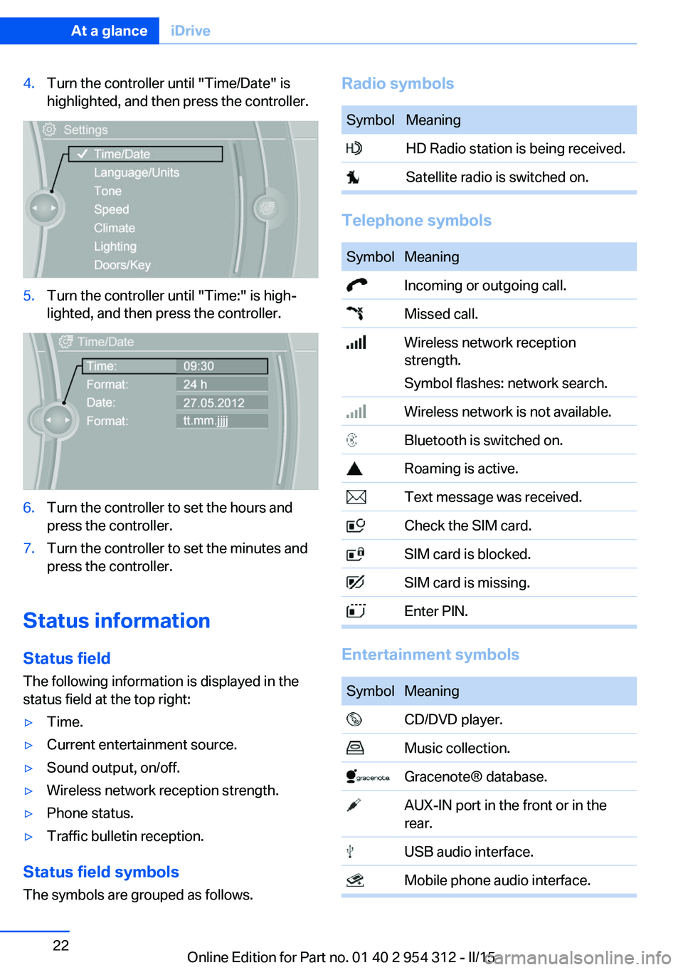BMW 528I SEDAN 2016 Owners Manual 4.Turn the controller until "Time/Date" is
highlighted, and then press the controller.5.Turn the controller until "Time:" is high‐
lighted, and then press the controller.6.Turn the c BMW 528I SEDAN 2016 Owners Manual 4.Turn the controller until "Time/Date" is
highlighted, and then press the controller.5.Turn the controller until "Time:" is high‐
lighted, and then press the controller.6.Turn the c