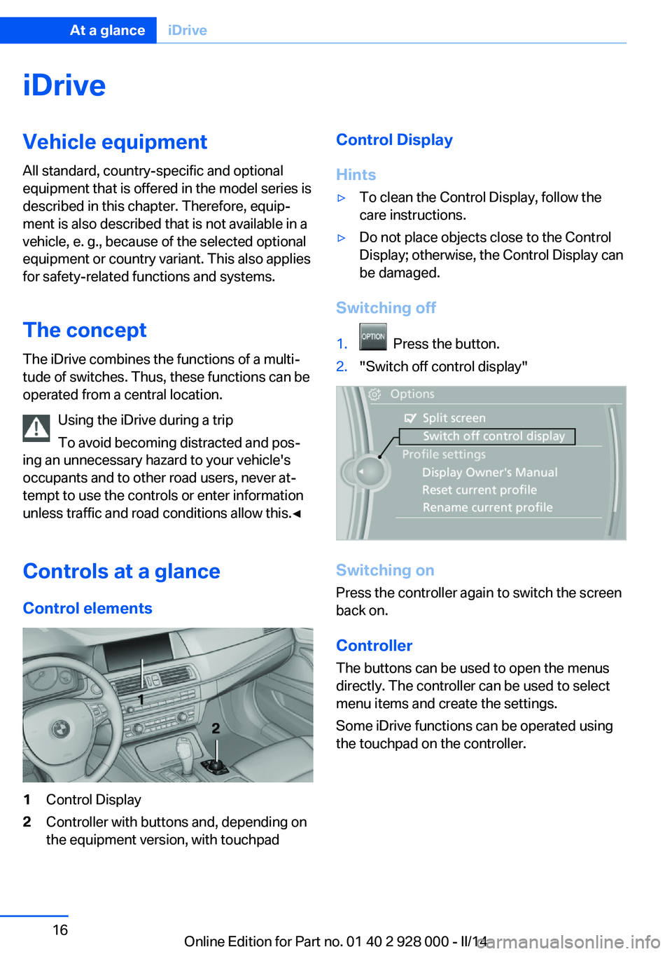 BMW 528I SEDAN 2014 User Guide iDriveVehicle equipment
All standard, country-specific and optional
equipment that is offered in the model series is
described in this chapter. Therefore, equip‐
ment is also described that is not a