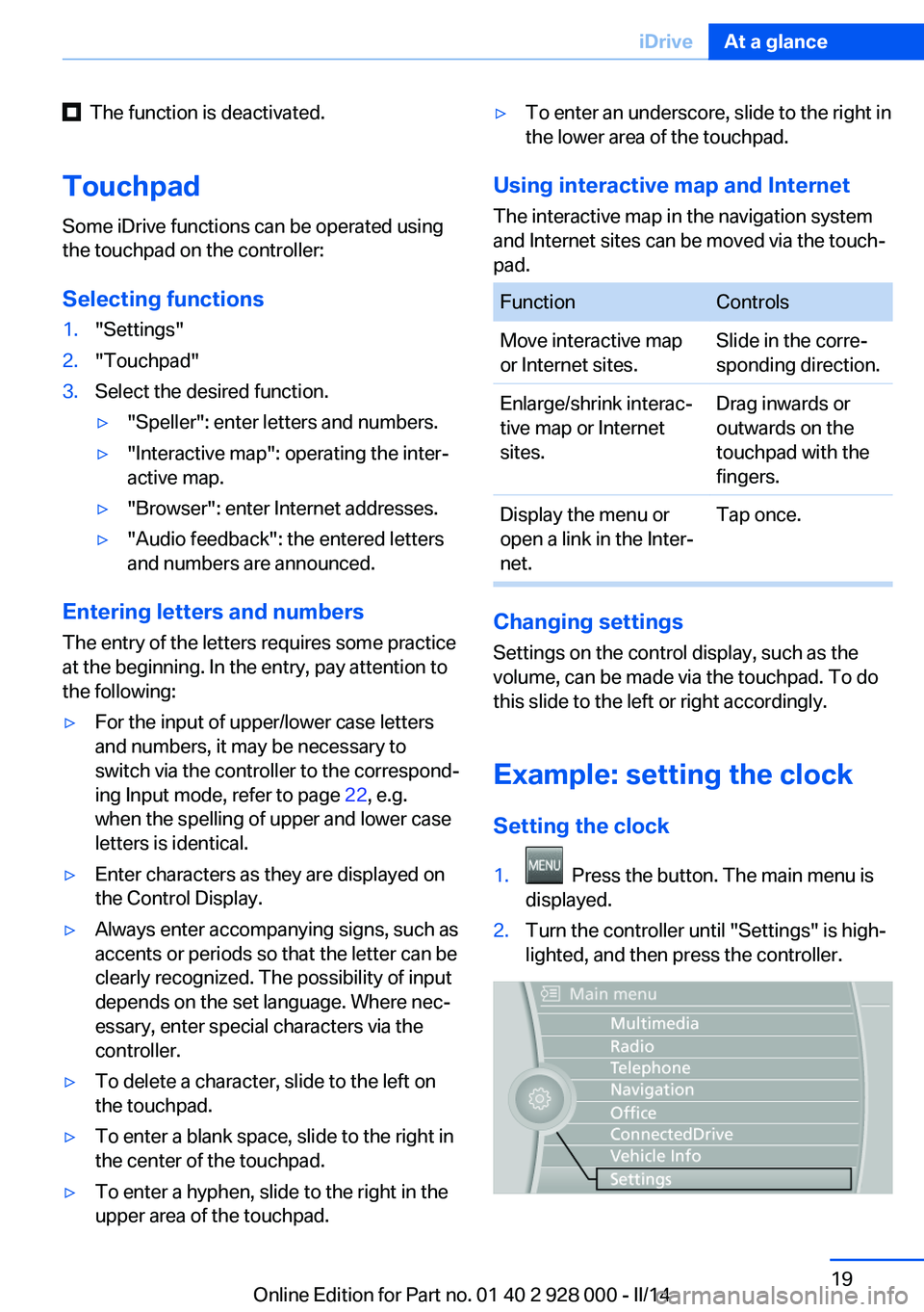 BMW 528I SEDAN 2014 Owners Manual The function is deactivated.
Touchpad Some iDrive functions can be operated using
the touchpad on the controller:
Selecting functions1."Settings"2."Touchpad"3.Select the desired func BMW 528I SEDAN 2014 Owners Manual The function is deactivated.
Touchpad Some iDrive functions can be operated using
the touchpad on the controller:
Selecting functions1."Settings"2."Touchpad"3.Select the desired func