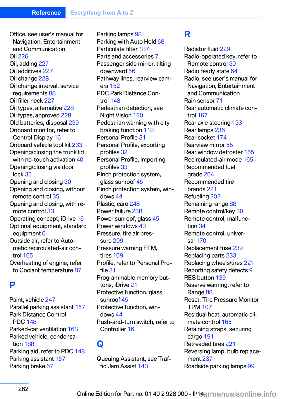 BMW 528I SEDAN 2014  Owners Manual Office, see user's manual forNavigation, Entertainment
and Communication 
Oil  226  
Oil, adding  227 
Oil additives  227 
Oil change  228 
Oil change interval, service requirements  88 
Oil fille