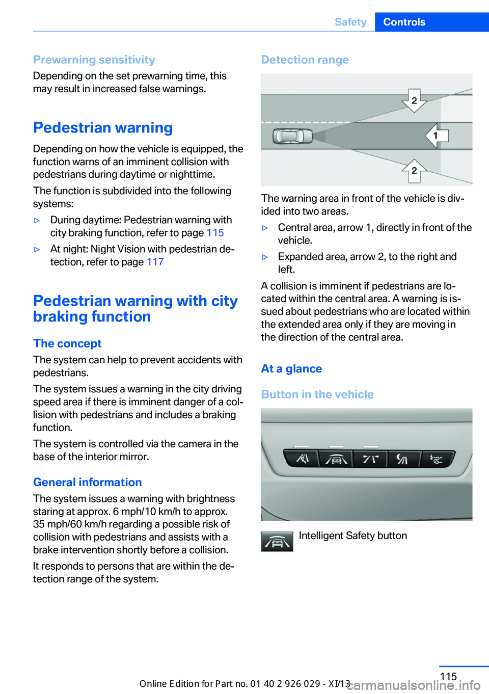 BMW 528I SEDAN 2013 Owners Manual Prewarning sensitivityDepending on the set prewarning time, this
may result in increased false warnings.
Pedestrian warning
Depending on how the vehicle is equipped, the
function warns of an imminent BMW 528I SEDAN 2013 Owners Manual Prewarning sensitivityDepending on the set prewarning time, this
may result in increased false warnings.
Pedestrian warning
Depending on how the vehicle is equipped, the
function warns of an imminent