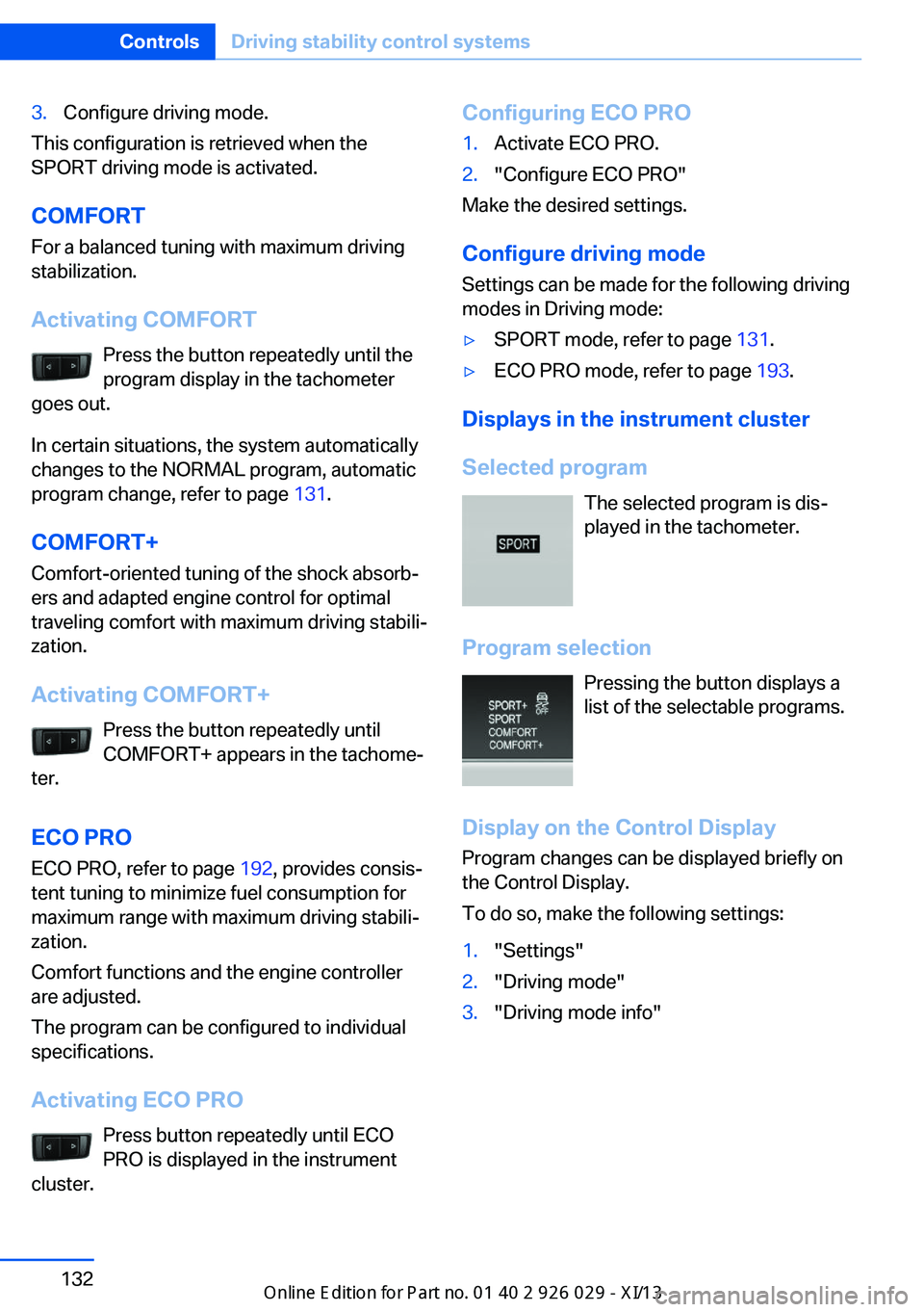 BMW 528I SEDAN 2013  Owners Manual 3.Configure driving mode.
This configuration is retrieved when the
SPORT driving mode is activated.
COMFORT For a balanced tuning with maximum driving
stabilization.
Activating COMFORT Press the butto