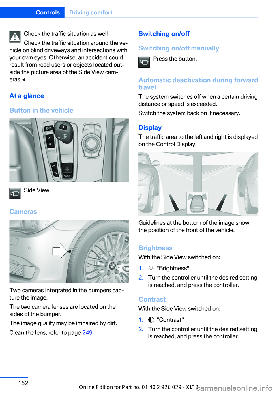 BMW 528I SEDAN 2013 Owners Manual Check the traffic situation as well
Check the traffic situation around the ve‐
hicle on blind driveways and intersections with
your own eyes. Otherwise, an accident could
result from road users or o BMW 528I SEDAN 2013 Owners Manual Check the traffic situation as well
Check the traffic situation around the ve‐
hicle on blind driveways and intersections with
your own eyes. Otherwise, an accident could
result from road users or o