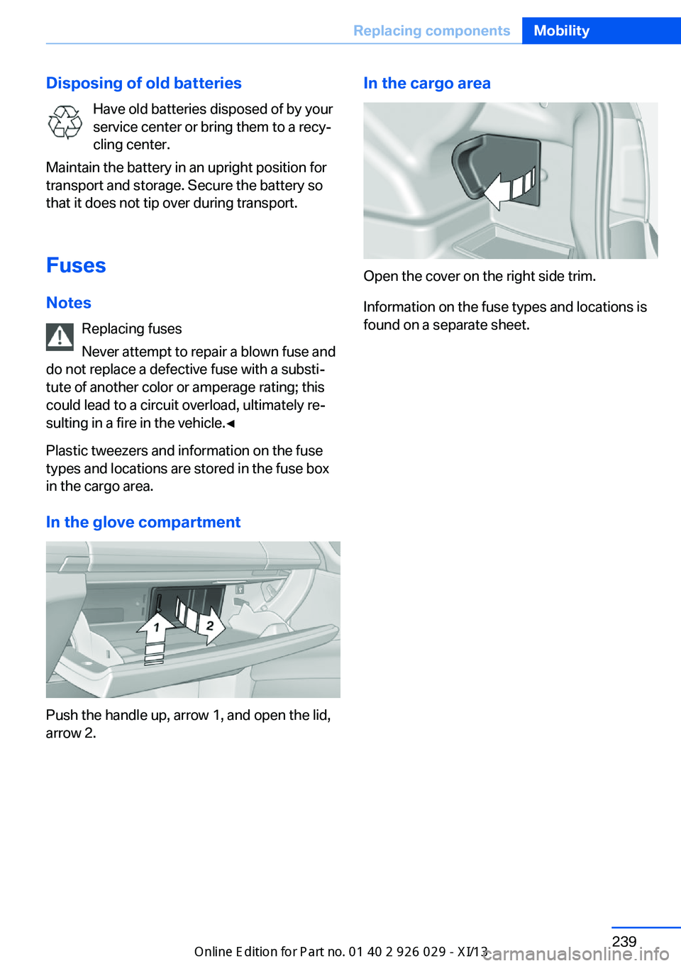 BMW 528I SEDAN 2013 Owners Manual Disposing of old batteriesHave old batteries disposed of by your
service center or bring them to a recy‐
cling center.
Maintain the battery in an upright position for
transport and storage. Secure t BMW 528I SEDAN 2013 Owners Manual Disposing of old batteriesHave old batteries disposed of by your
service center or bring them to a recy‐
cling center.
Maintain the battery in an upright position for
transport and storage. Secure t
