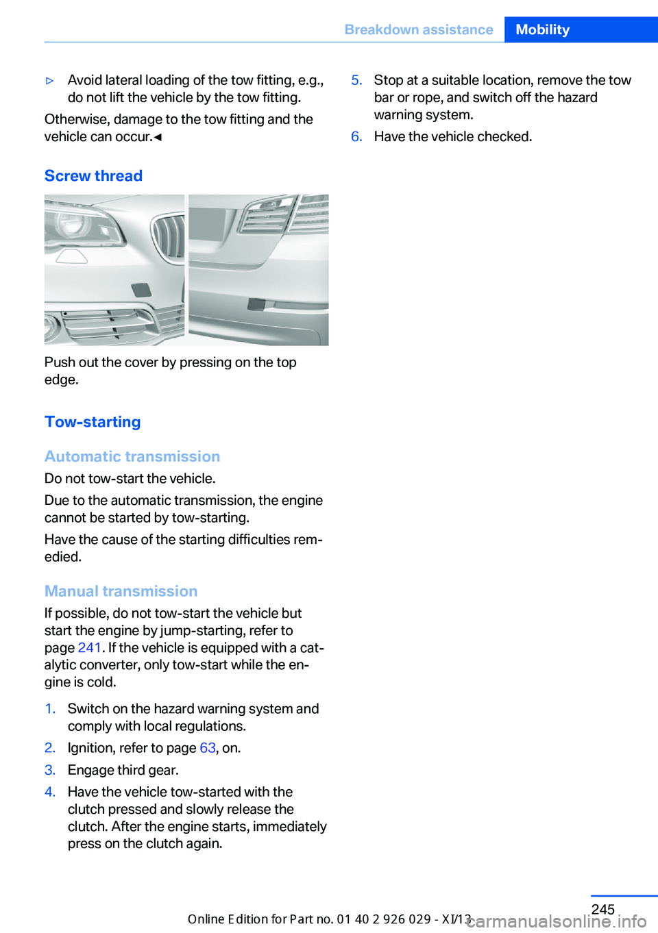 BMW 528I SEDAN 2013 Owners Manual ▷Avoid lateral loading of the tow fitting, e.g.,
do not lift the vehicle by the tow fitting.
Otherwise, damage to the tow fitting and the
vehicle can occur.◀
Screw thread
Push out the cover by pre BMW 528I SEDAN 2013 Owners Manual ▷Avoid lateral loading of the tow fitting, e.g.,
do not lift the vehicle by the tow fitting.
Otherwise, damage to the tow fitting and the
vehicle can occur.◀
Screw thread
Push out the cover by pre