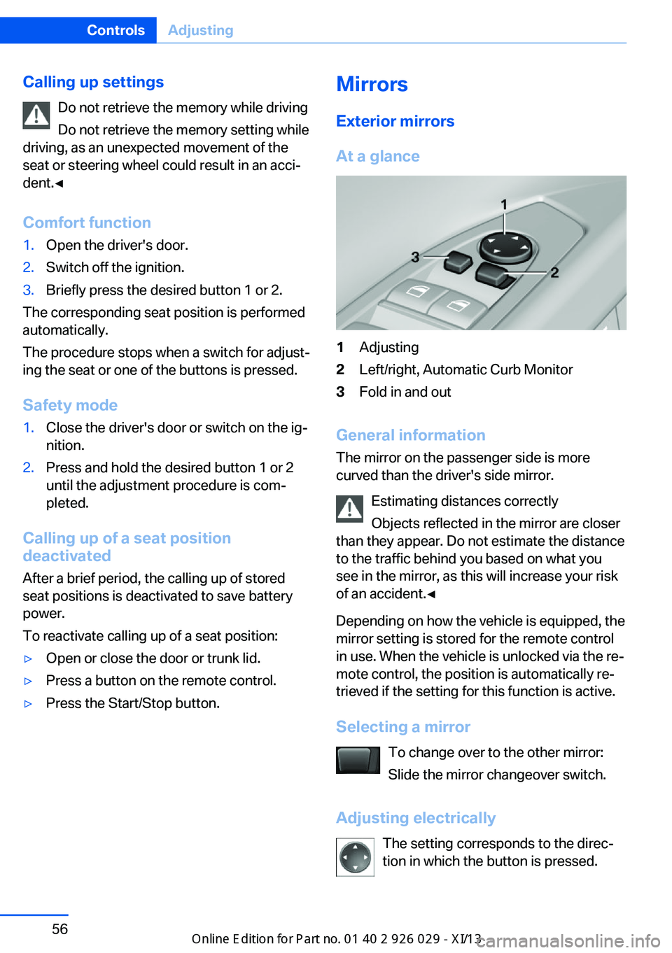 BMW 528I SEDAN 2013 Workshop Manual Calling up settingsDo not retrieve the memory while driving
Do not retrieve the memory setting while
driving, as an unexpected movement of the
seat or steering wheel could result in an acci‐
dent. BMW 528I SEDAN 2013 Workshop Manual Calling up settingsDo not retrieve the memory while driving
Do not retrieve the memory setting while
driving, as an unexpected movement of the
seat or steering wheel could result in an acci‐
dent.