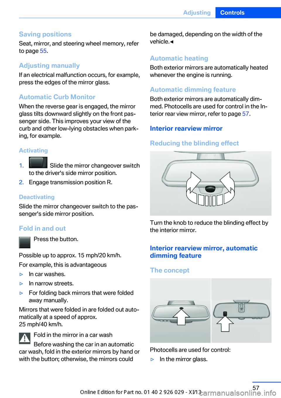 BMW 528I SEDAN 2013 Repair Manual Saving positions
Seat, mirror, and steering wheel memory, refer
to page  55.
Adjusting manually If an electrical malfunction occurs, for example,
press the edges of the mirror glass.
Automatic Curb Mo