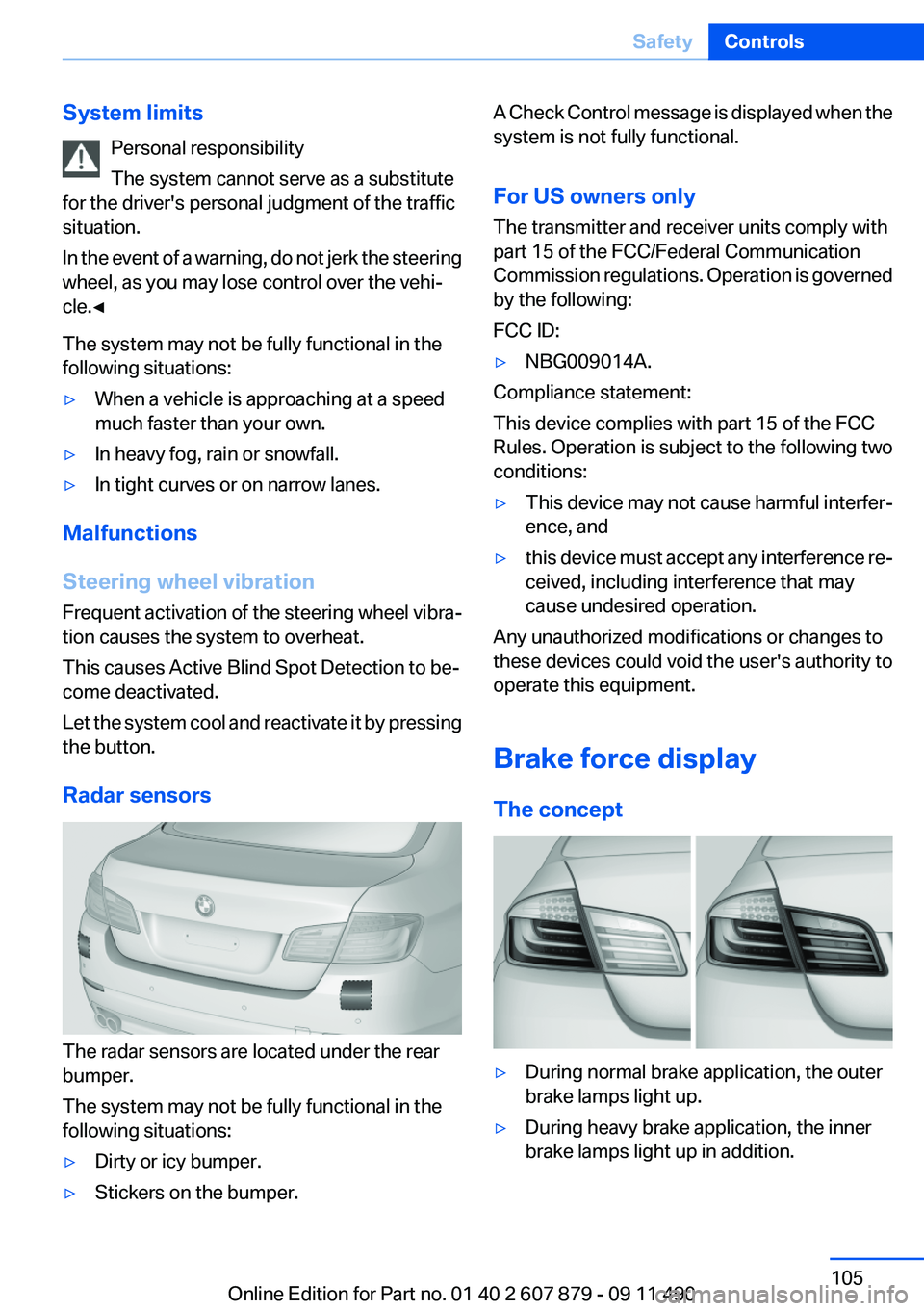 BMW 528I SEDAN 2012  Owners Manual System limitsPersonal responsibility
The system cannot serve as a substitute
for the driver's personal judgment of the traffic
situation.
In the event of a warning, do not jerk the steering
wheel,