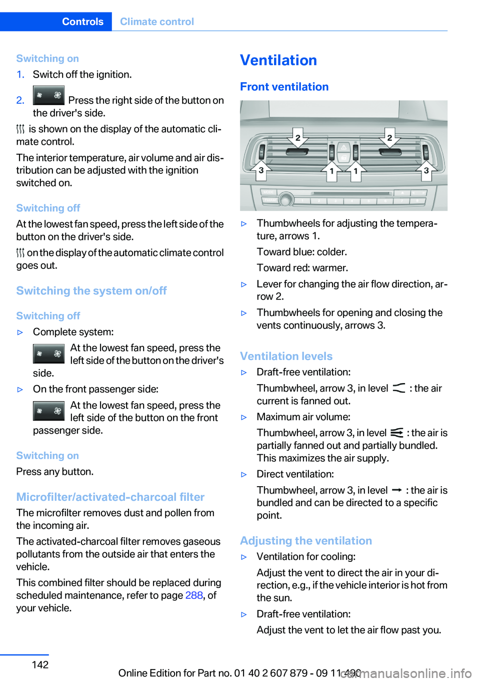 BMW 528I SEDAN 2012  Owners Manual Switching on1.Switch off the ignition.2.  Press the right side of the button on
the driver's side.
  is shown on the display of the automatic cli‐
mate control.
The interior temperature, air vol