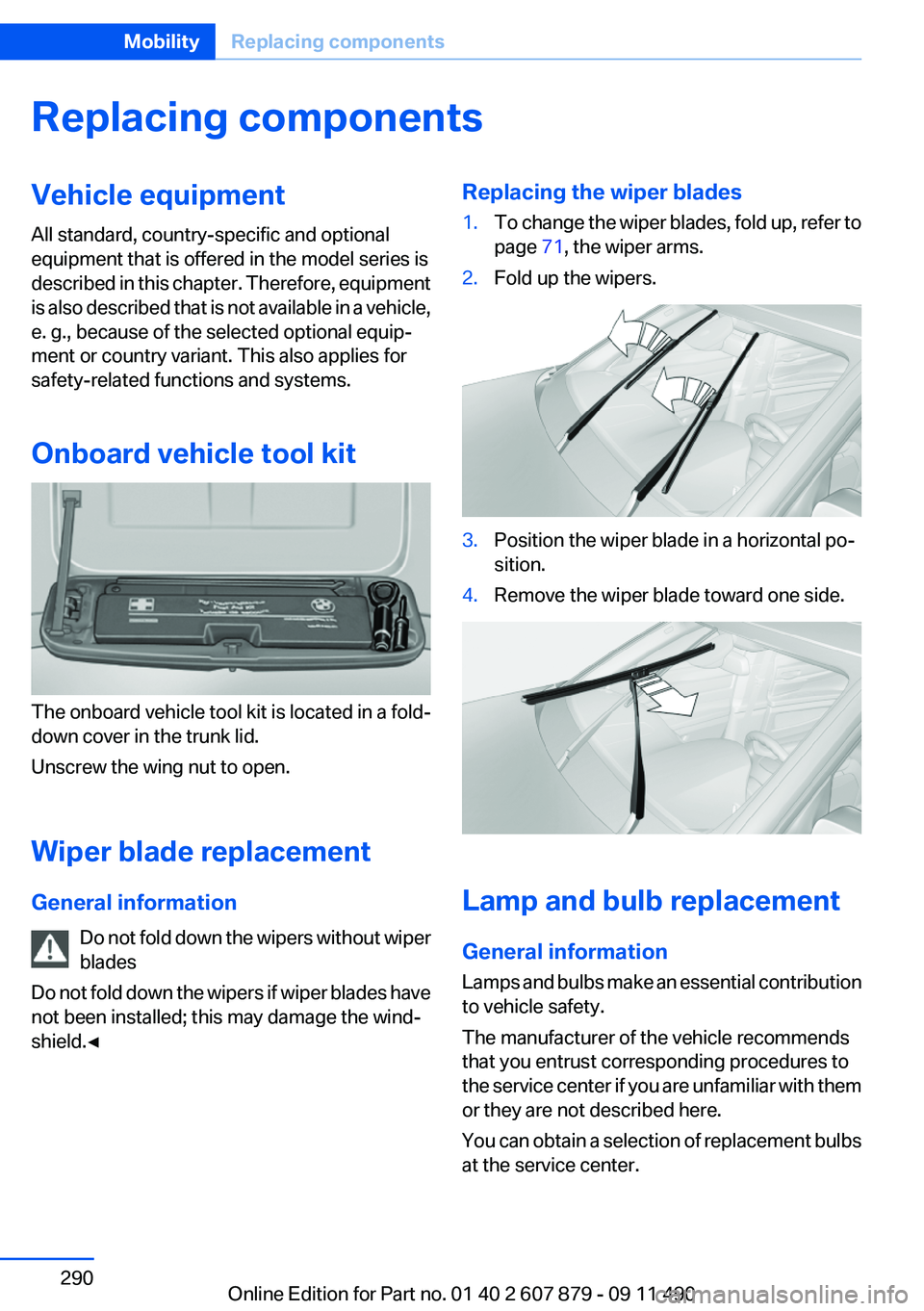 BMW 528I SEDAN 2012 Owners Manual Replacing componentsVehicle equipment
All standard, country-specific and optional
equipment that is offered in the model series is
described in this chapter. Therefore, equipment
is also described tha BMW 528I SEDAN 2012 Owners Manual Replacing componentsVehicle equipment
All standard, country-specific and optional
equipment that is offered in the model series is
described in this chapter. Therefore, equipment
is also described tha