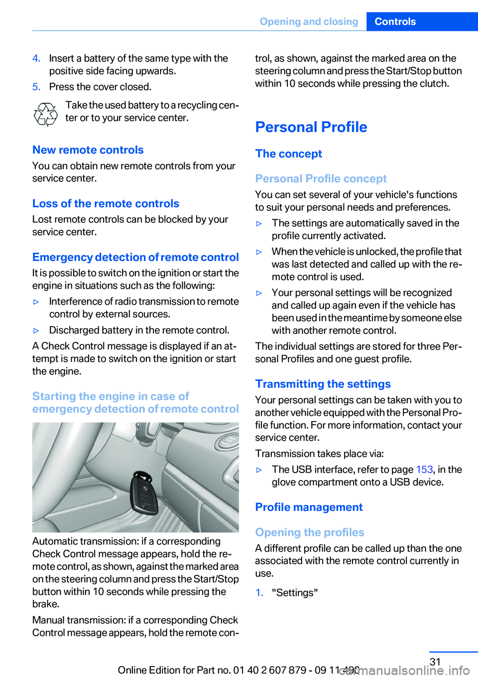 BMW 528I SEDAN 2012 Owners Guide 4.Insert a battery of the same type with the
positive side facing upwards.5.Press the cover closed.
Take the used battery to a recycling cen‐
ter or to your service center.
New remote controls
You c