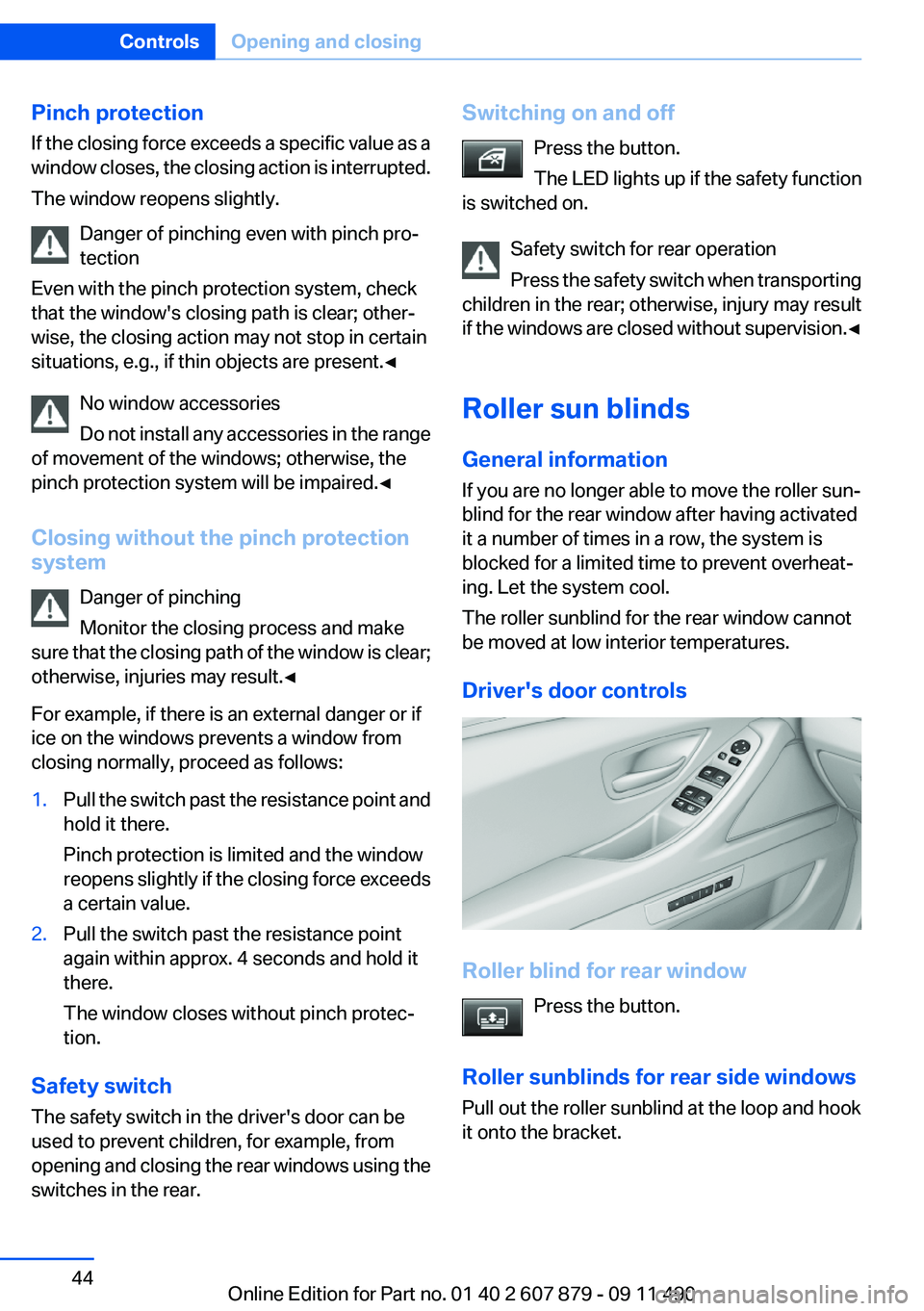 BMW 528I SEDAN 2012 Service Manual Pinch protection
If the closing force exceeds a specific value as a
window closes, the closing action is interrupted.
The window reopens slightly.
Danger of pinching even with pinch pro‐
tection
Eve