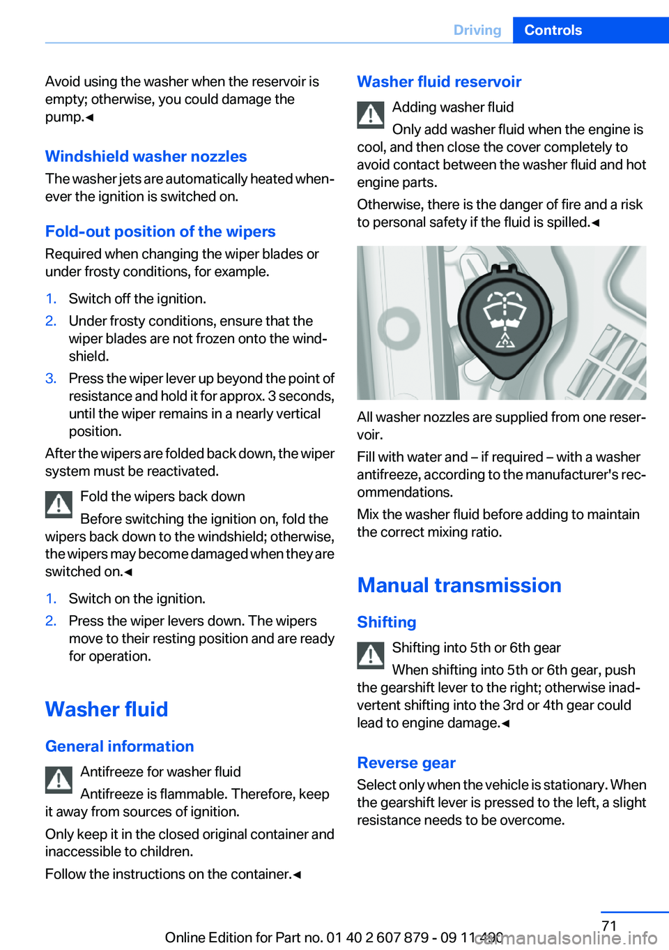 BMW 528I SEDAN 2012 Owners Manual Avoid using the washer when the reservoir is
empty; otherwise, you could damage the
pump.◀
Windshield washer nozzles
The washer jets are automatically heated when‐
ever the ignition is switched o BMW 528I SEDAN 2012 Owners Manual Avoid using the washer when the reservoir is
empty; otherwise, you could damage the
pump.◀
Windshield washer nozzles
The washer jets are automatically heated when‐
ever the ignition is switched o