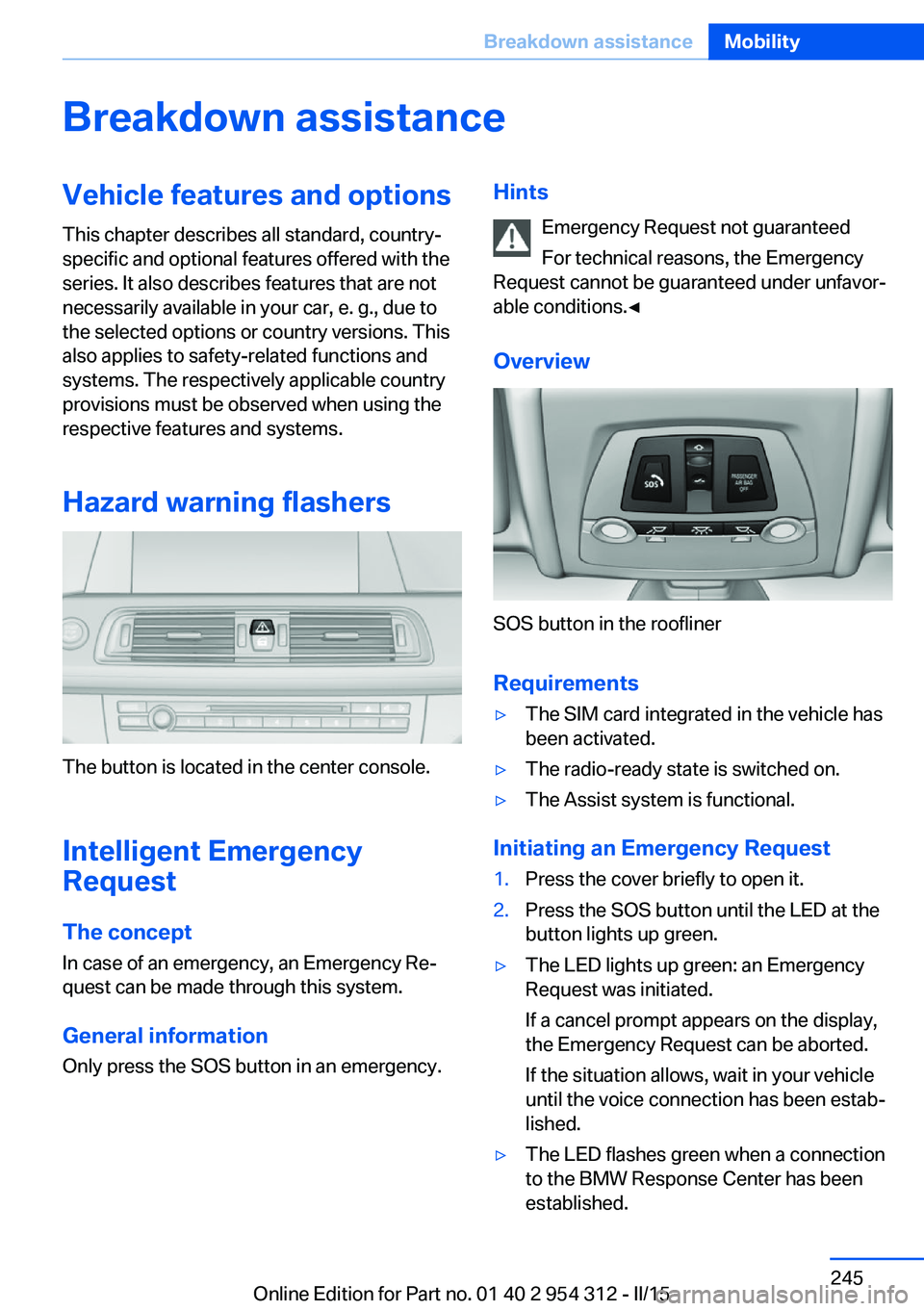 BMW 528I XDRIVE SEDAN 2015  Owners Manual Breakdown assistanceVehicle features and options
This chapter describes all standard, country-
specific and optional features offered with the
series. It also describes features that are not
necessari