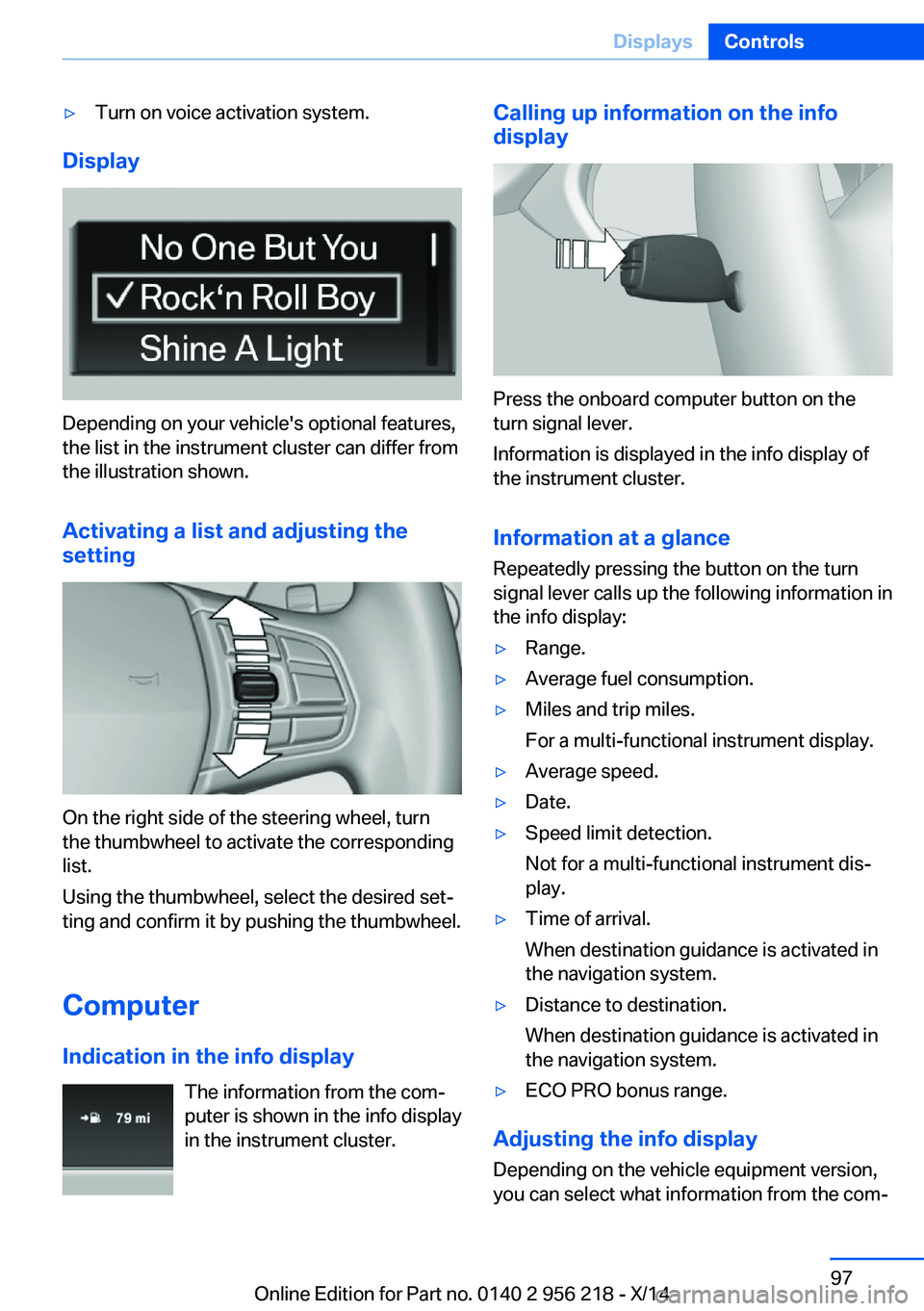 BMW 528I XDRIVE SEDAN 2014  Owners Manual ▷Turn on voice activation system.
Display
Depending on your vehicle's optional features,
the list in the instrument cluster can differ from
the illustration shown.
Activating a list and adjustin