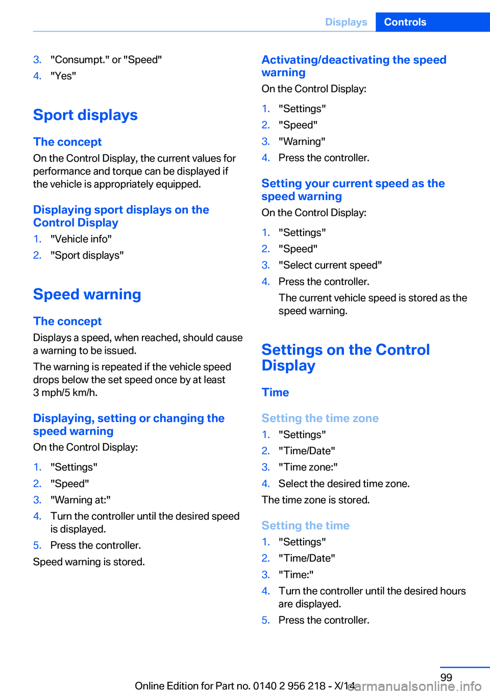 BMW 528I XDRIVE SEDAN 2014 Owners Manual 3."Consumpt." or "Speed"4."Yes"
Sport displaysThe concept
On the Control Display, the current values for
performance and torque can be displayed if
the vehicle is appropriately BMW 528I XDRIVE SEDAN 2014 Owners Manual 3."Consumpt." or "Speed"4."Yes"
Sport displaysThe concept
On the Control Display, the current values for
performance and torque can be displayed if
the vehicle is appropriately
