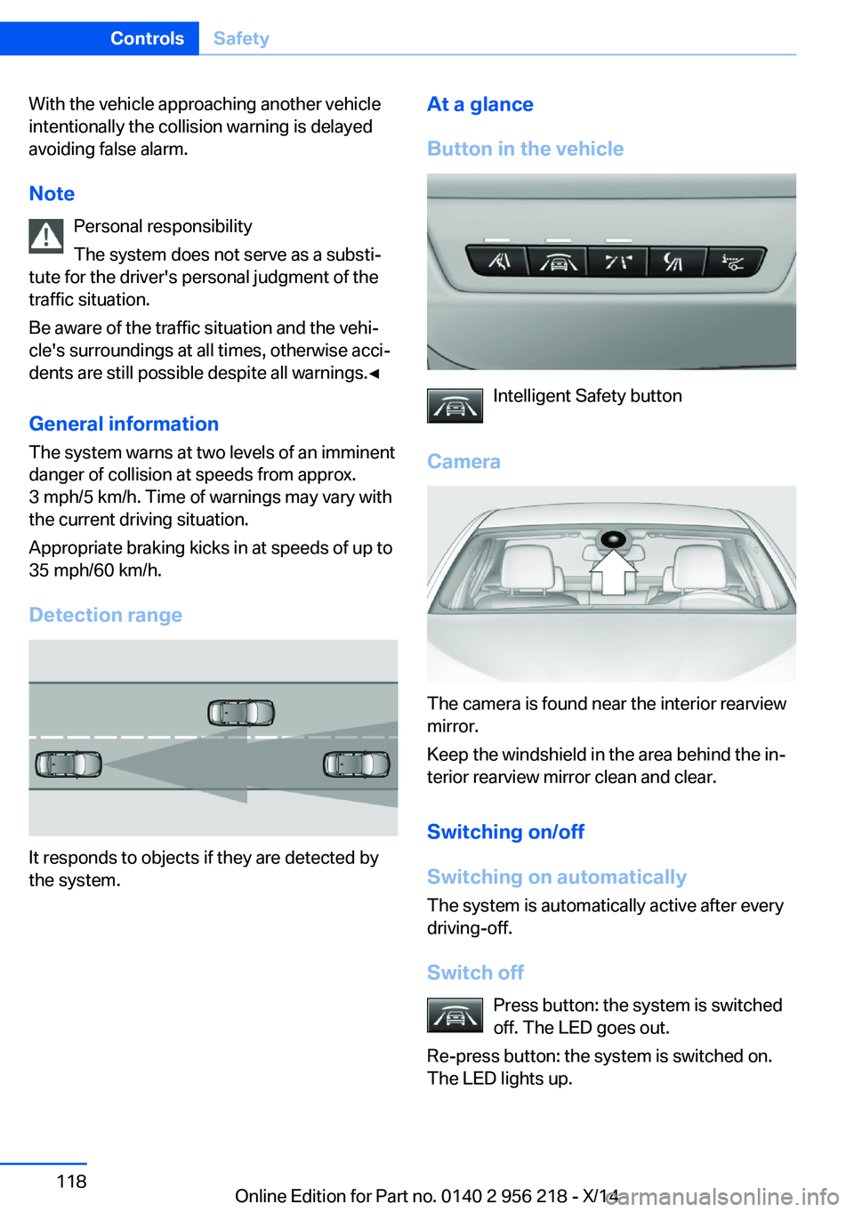 BMW 528I XDRIVE SEDAN 2014  Owners Manual With the vehicle approaching another vehicle
intentionally the collision warning is delayed
avoiding false alarm.
Note Personal responsibility
The system does not serve as a substi‐
tute for the dri