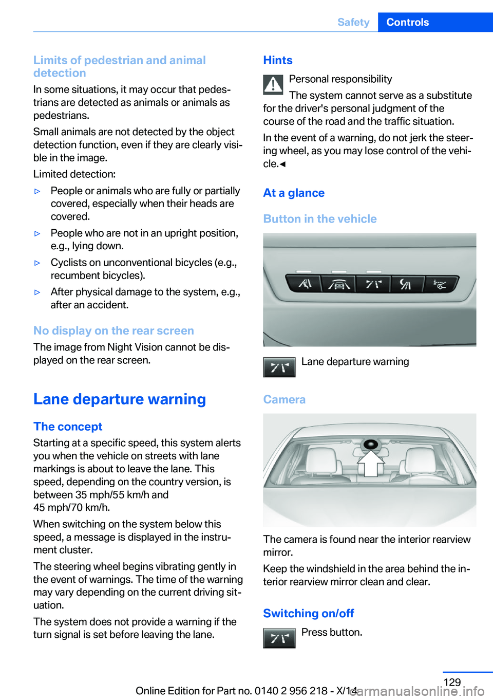 BMW 528I XDRIVE SEDAN 2014  Owners Manual Limits of pedestrian and animal
detection
In some situations, it may occur that pedes‐
trians are detected as animals or animals as
pedestrians.
Small animals are not detected by the object
detectio