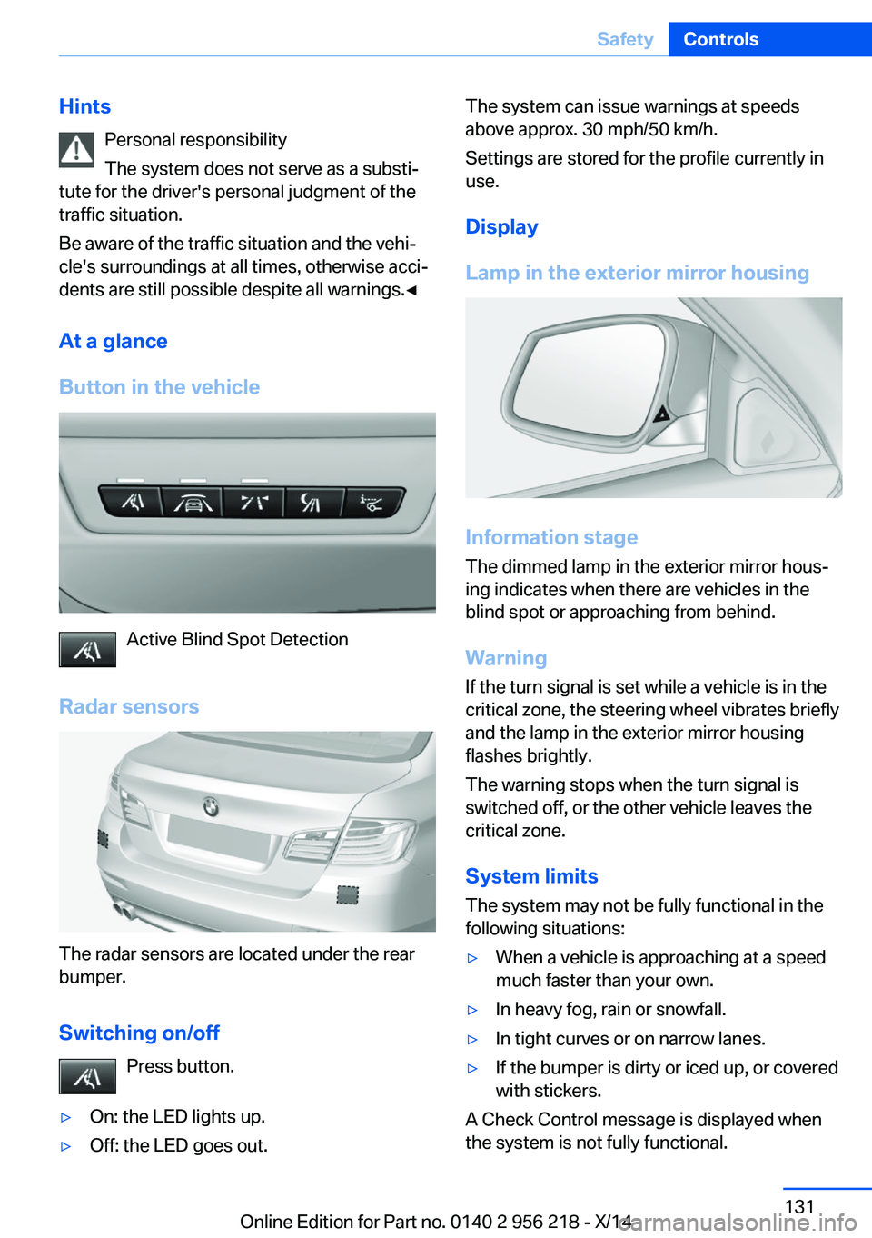 BMW 528I XDRIVE SEDAN 2014 Owners Manual HintsPersonal responsibility
The system does not serve as a substi‐
tute for the driver's personal judgment of the
traffic situation.
Be aware of the traffic situation and the vehi‐
cle's BMW 528I XDRIVE SEDAN 2014 Owners Manual HintsPersonal responsibility
The system does not serve as a substi‐
tute for the driver's personal judgment of the
traffic situation.
Be aware of the traffic situation and the vehi‐
cle's