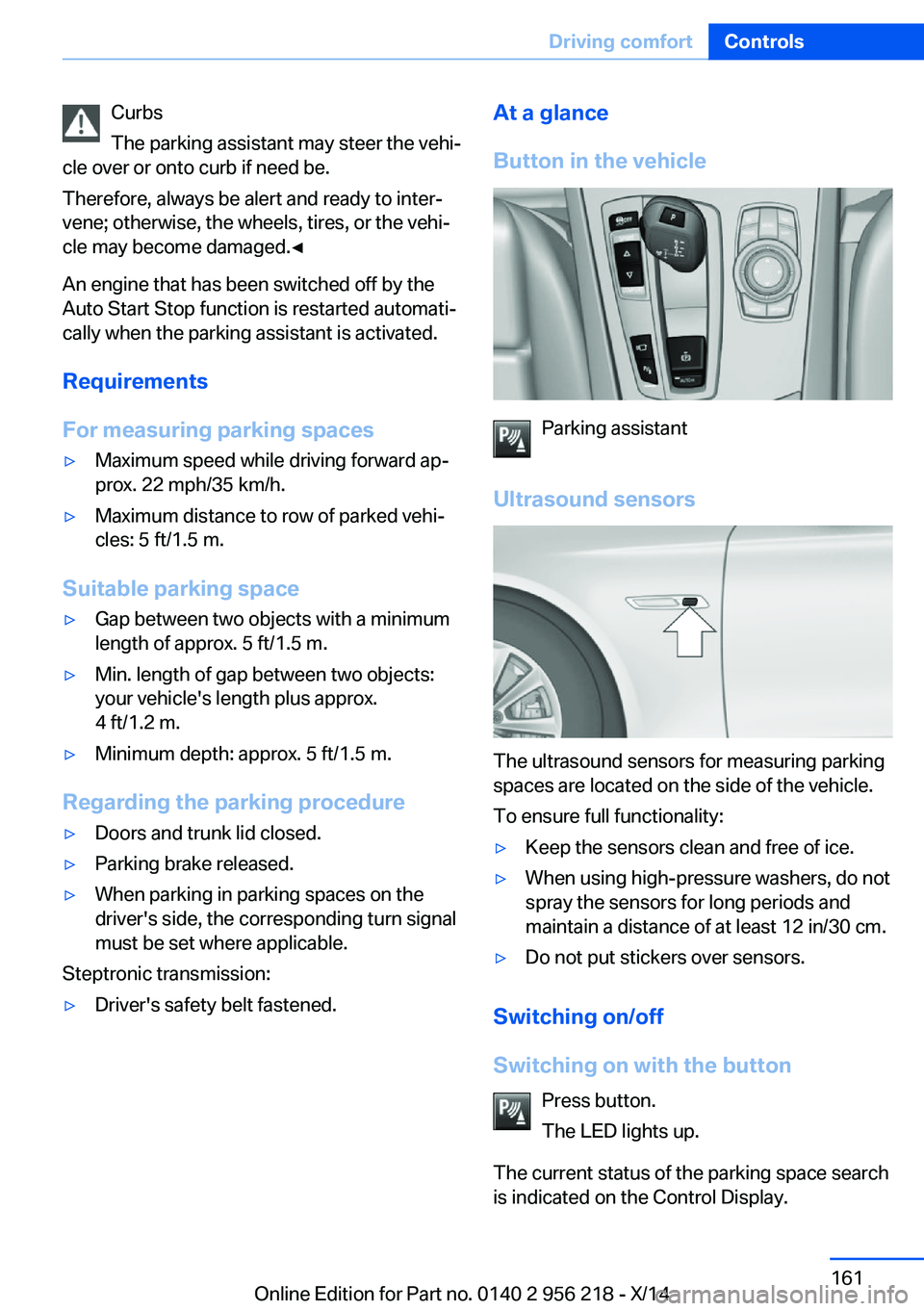 BMW 528I XDRIVE SEDAN 2014 Owners Manual Curbs
The parking assistant may steer the vehi‐
cle over or onto curb if need be.
Therefore, always be alert and ready to inter‐
vene; otherwise, the wheels, tires, or the vehi‐
cle may become d BMW 528I XDRIVE SEDAN 2014 Owners Manual Curbs
The parking assistant may steer the vehi‐
cle over or onto curb if need be.
Therefore, always be alert and ready to inter‐
vene; otherwise, the wheels, tires, or the vehi‐
cle may become d