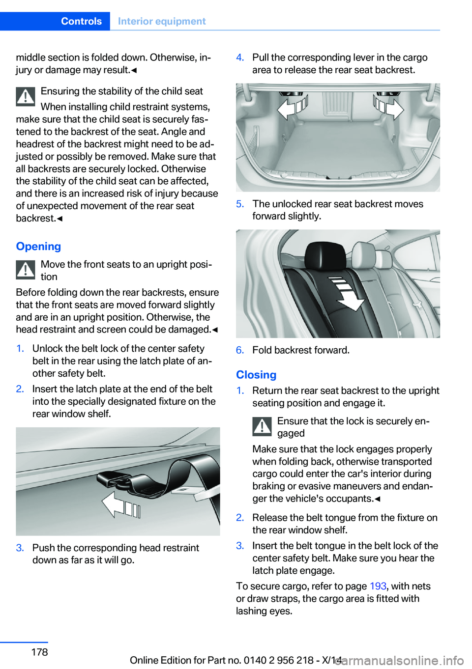 BMW 528I XDRIVE SEDAN 2014  Owners Manual middle section is folded down. Otherwise, in‐
jury or damage may result.◀
Ensuring the stability of the child seat
When installing child restraint systems,
make sure that the child seat is securel