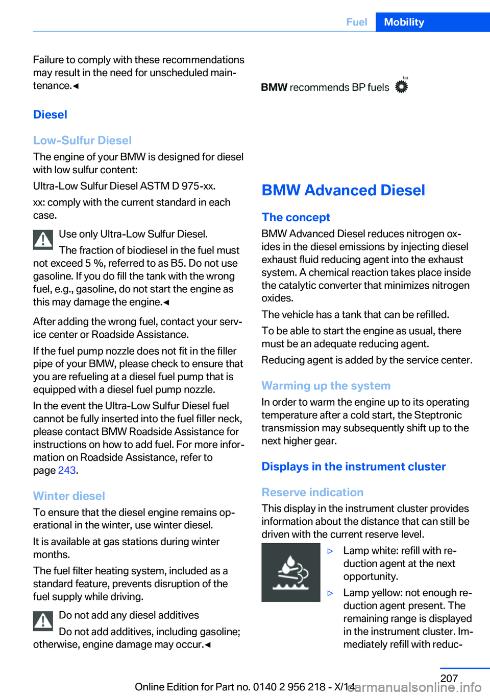 BMW 528I XDRIVE SEDAN 2014  Owners Manual Failure to comply with these recommendations
may result in the need for unscheduled main‐
tenance.◀
Diesel
Low-Sulfur Diesel
The engine of your BMW is designed for diesel
with low sulfur content:
